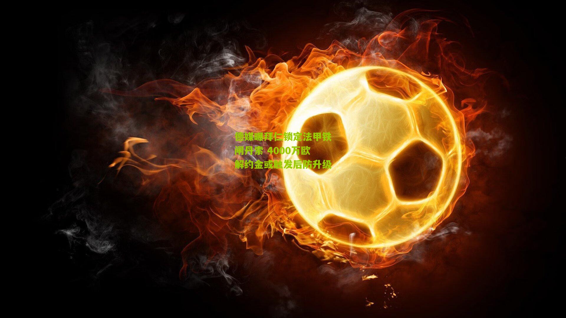 熊猫体育官网|德媒曝拜仁锁定法甲铁闸丹索 4000万欧解约金或触发后防升级