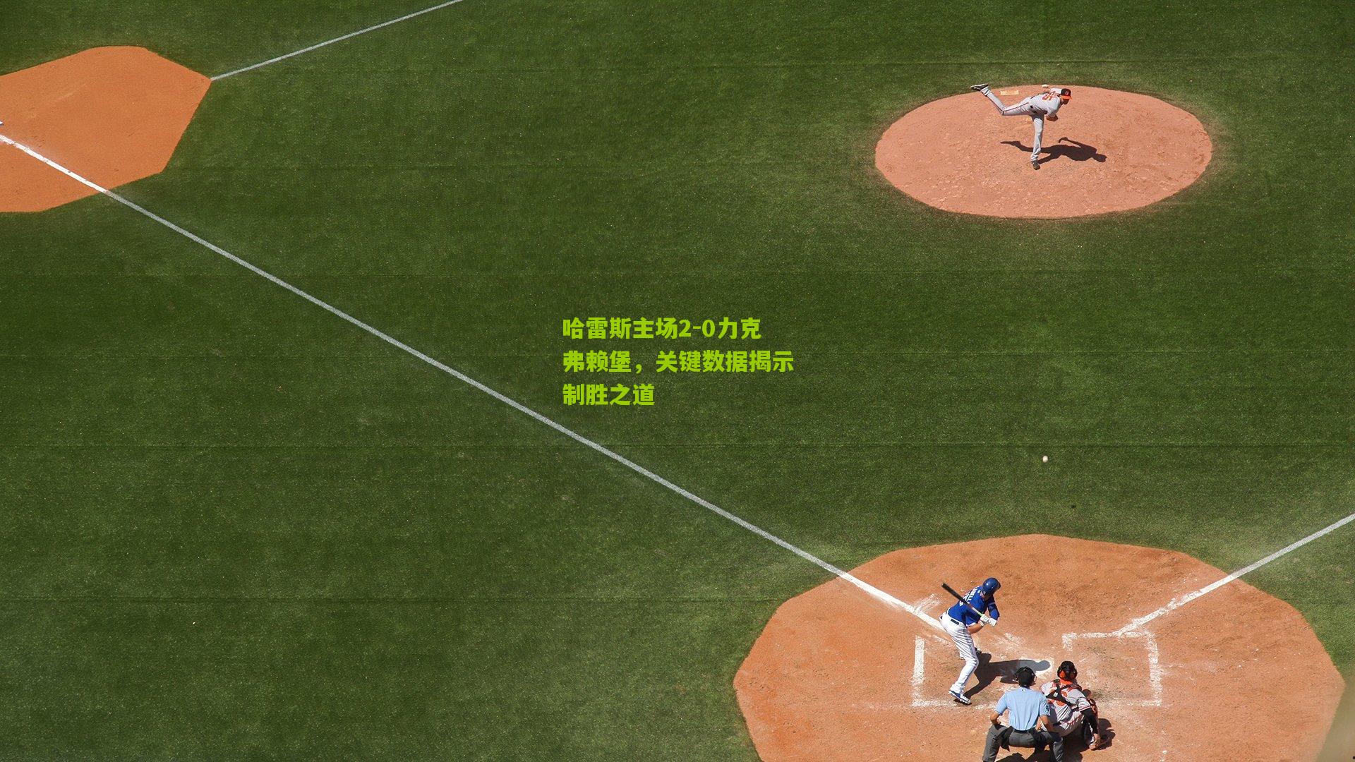哈雷斯主场2-0力克弗赖堡，关键数据揭示制胜之道