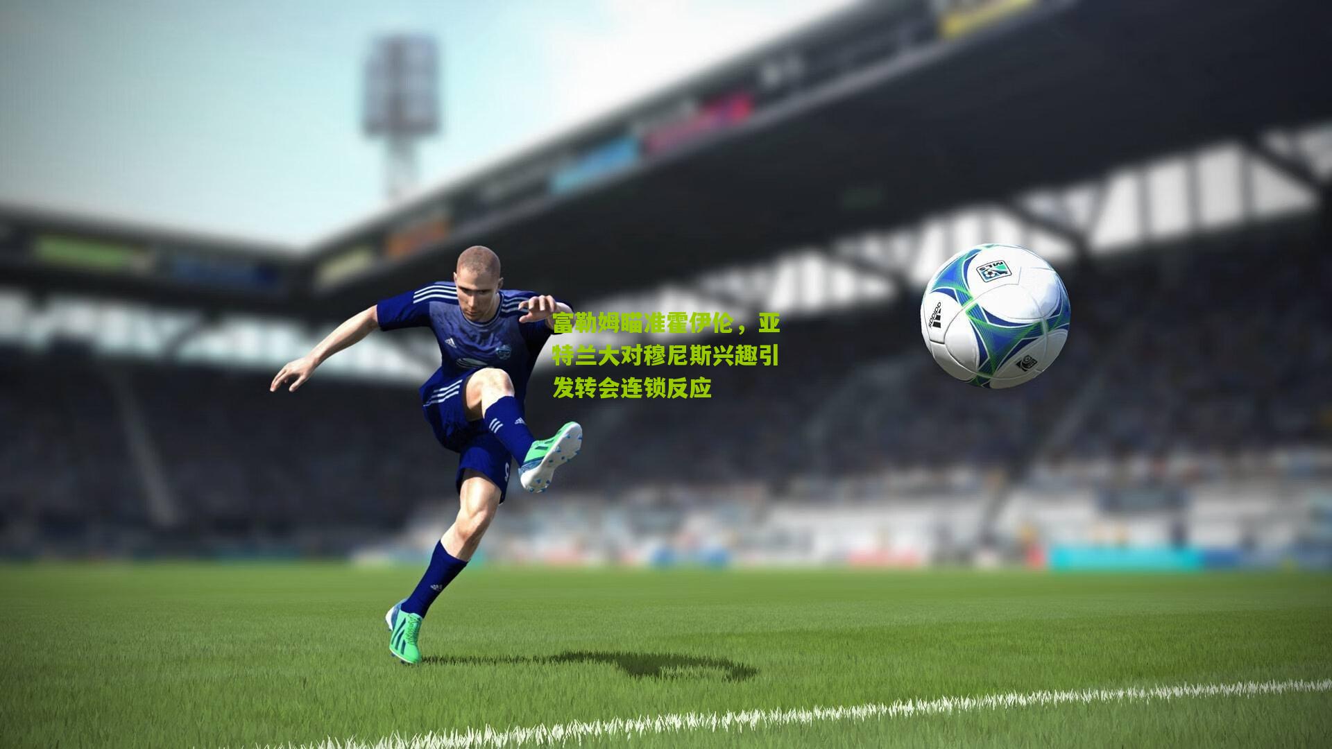 熊猫体育官方平台|富勒姆瞄准霍伊伦，亚特兰大对穆尼斯兴趣引发转会连锁反应