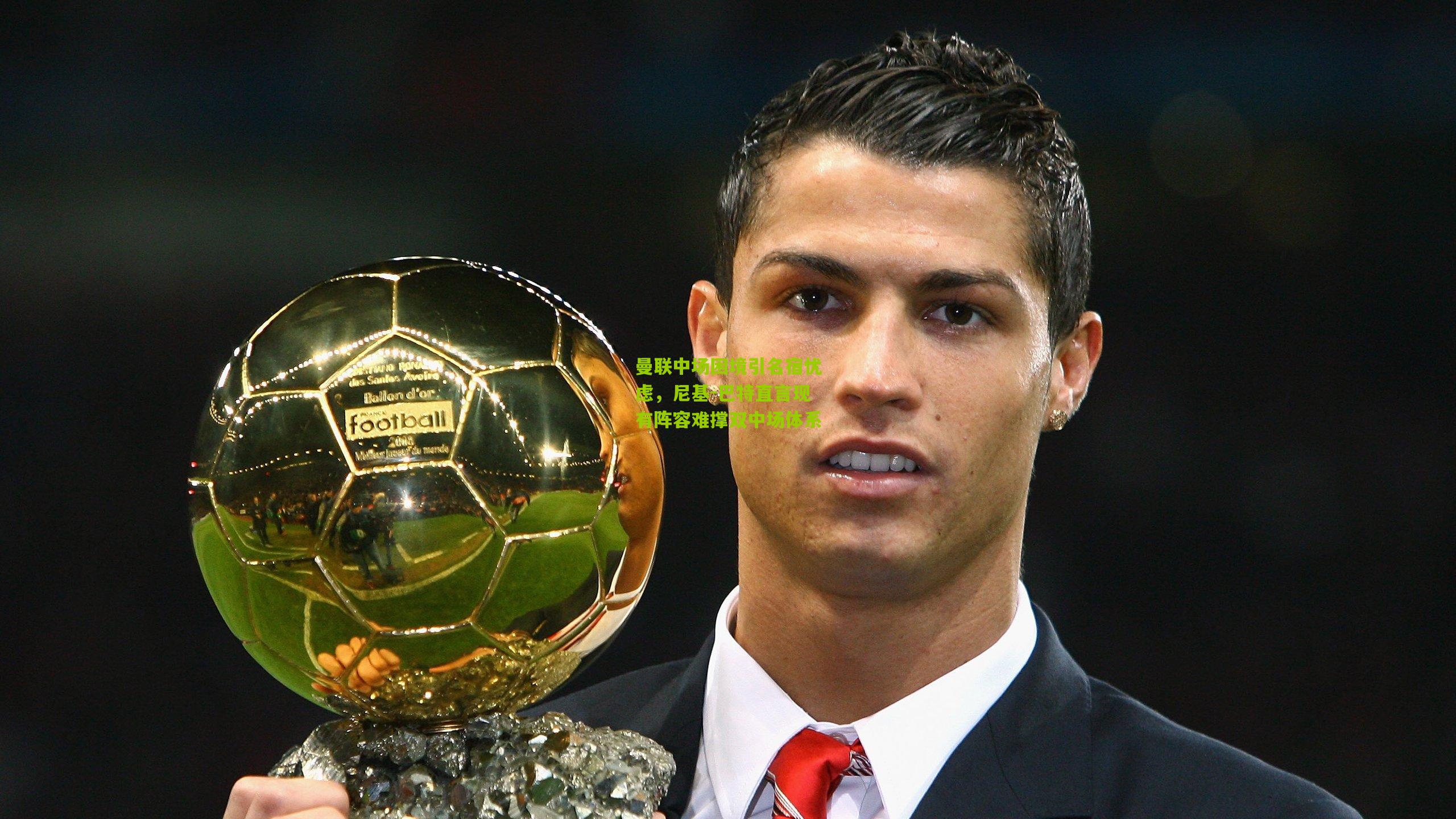 熊猫体育:曼联中场困境引名宿忧虑,尼基-巴特直言现有阵容难撑双中场体系